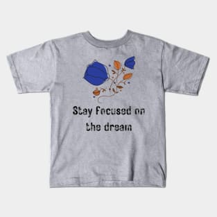 Stay Focused on the Dream Kids T-Shirt